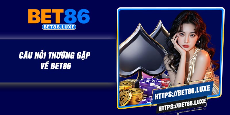 Câu hỏi thường gặp về Bet86