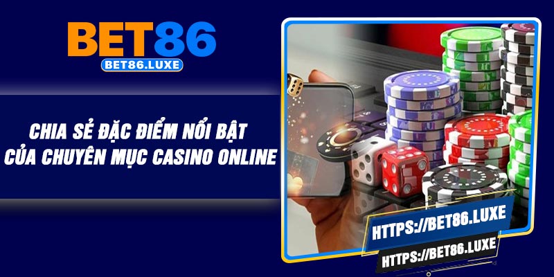 Chia sẻ đặc điểm nổi bật của chuyên mục Casino online