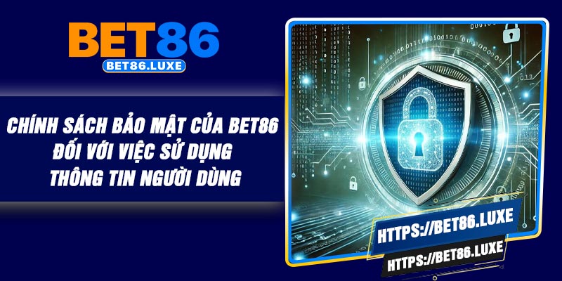 Chính sách bảo mật của BET86 đối với việc sử dụng thông tin người dùng