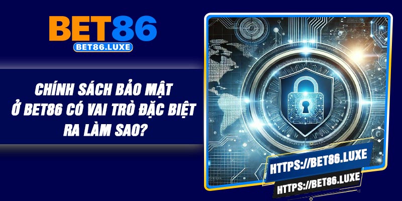 Chính sách bảo mật ở BET86 có vai trò đặc biệt ra làm sao?