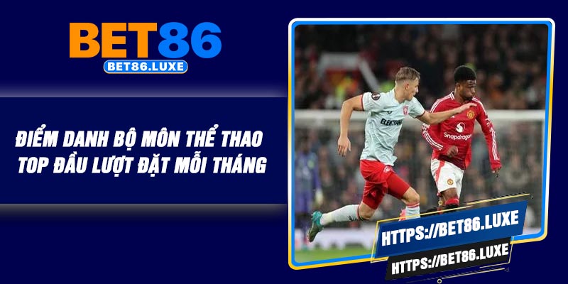 ĐIểm danh bộ môn thể thao top đầu lượt đặt mỗi tháng