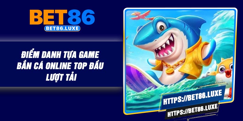 Điểm danh tựa game bắn cá online top đầu lượt tải