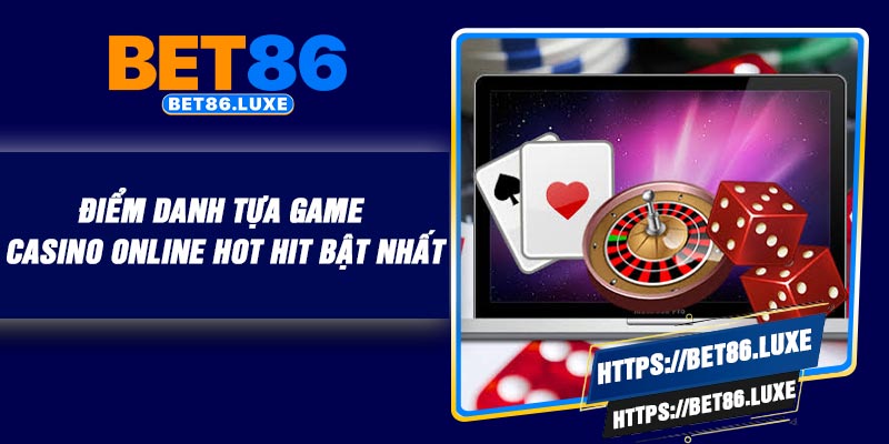 Điểm danh tựa game casino online hot hit bật nhất