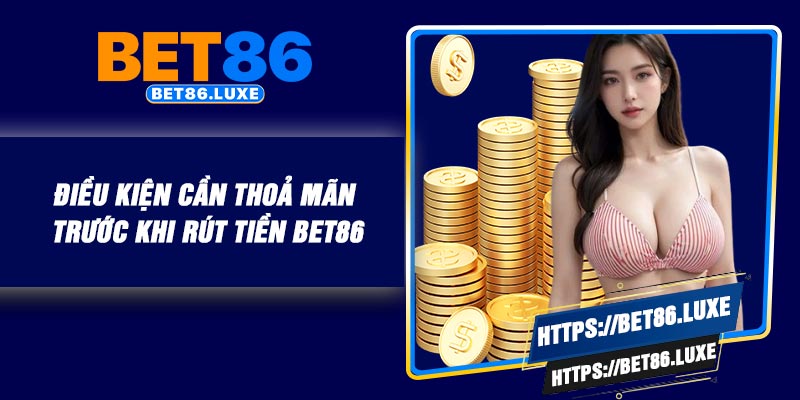 Điều kiện cần thoả mãn trước khi rút tiền BET86