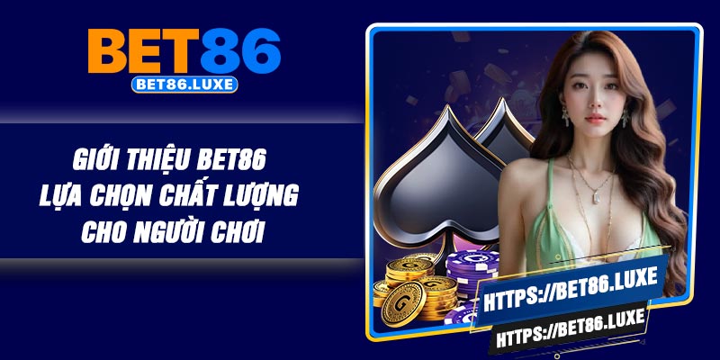 Giới thiệu BET86 – Lựa chọn chất lượng cho người chơi