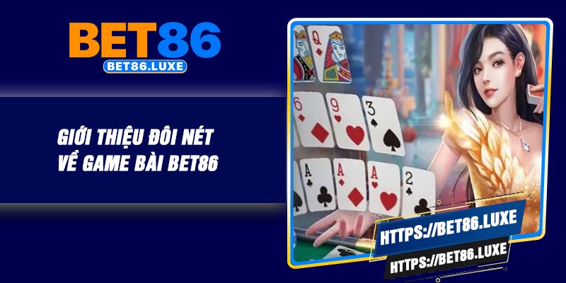 Giới thiệu đôi nét về game bài BET86