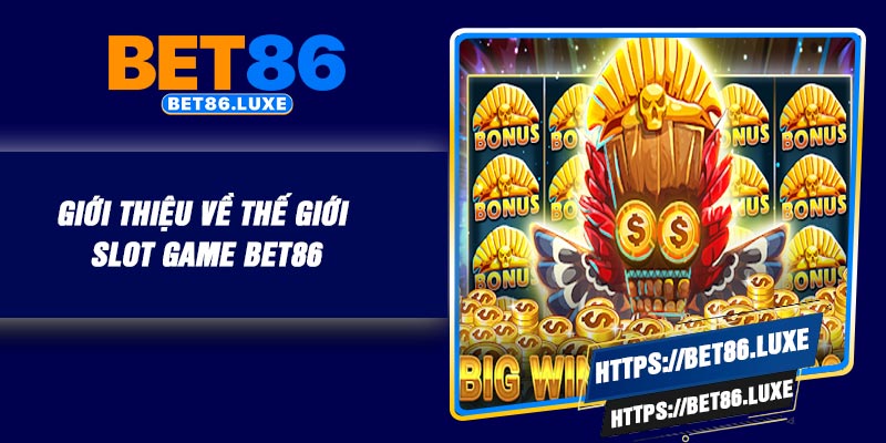 Giới thiệu về thế giới slot game BET86