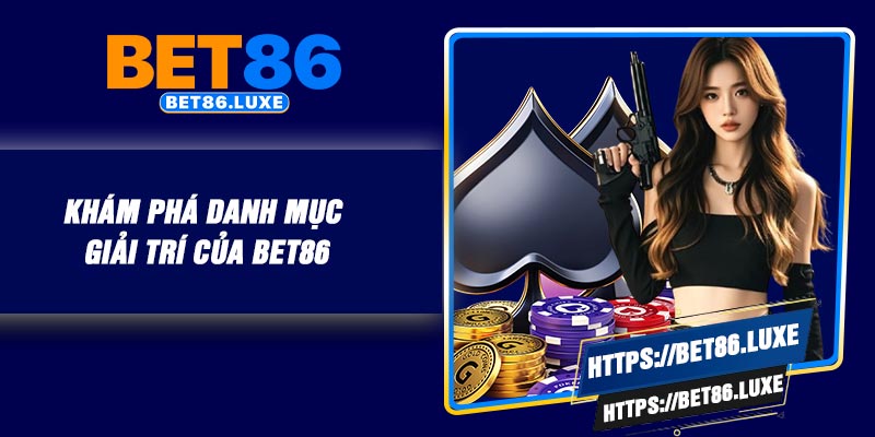 Khám phá danh mục giải trí của Bet86