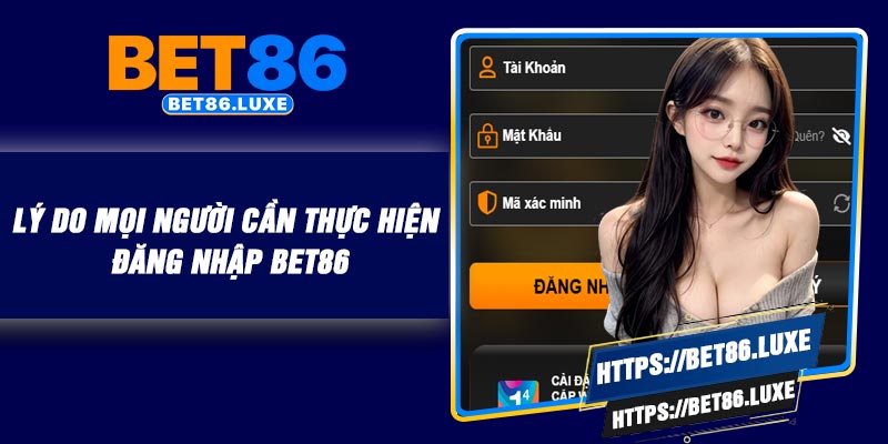 Lý do mọi người cần thực hiện đăng nhập BET86