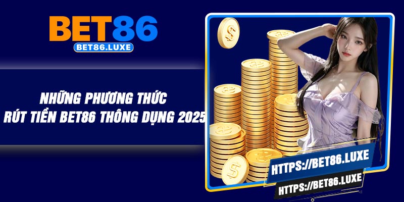 Những phương thức rút tiền BET86 thông dụng 2025