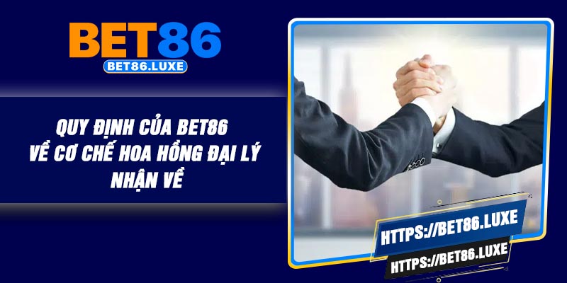 Quy định của BET86 về cơ chế hoa hồng đại lý nhận về