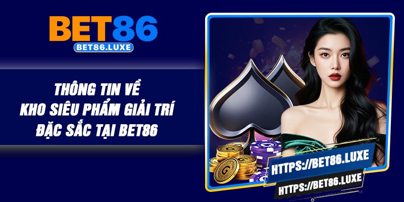 Thông tin về kho siêu phẩm giải trí đặc sắc tại BET86