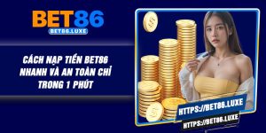 Cách Nạp Tiền BET86 – Nhanh Và An Toàn Chỉ Trong 1 Phút