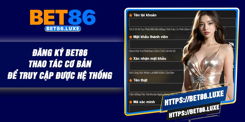 Đăng Ký BET86 – Thao Tác Cơ Bản Để Truy cập Được Hệ Thống
