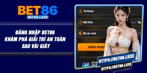 Đăng Nhập BET86 – Khám Phá Giải Trí An Toàn Sau Vài Giây