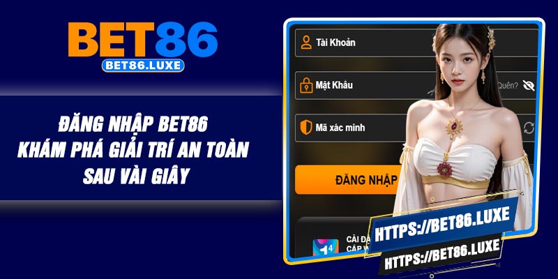 Đăng Nhập BET86 – Khám Phá Giải Trí An Toàn Sau Vài Giây