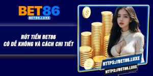 Rút Tiền BET86 – Có Dễ Không Và Cách Chi Tiết