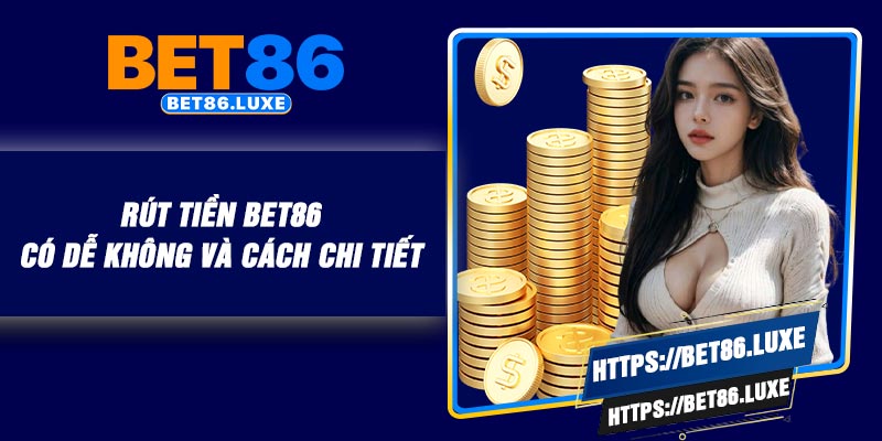 Rút Tiền BET86 – Có Dễ Không Và Cách Chi Tiết